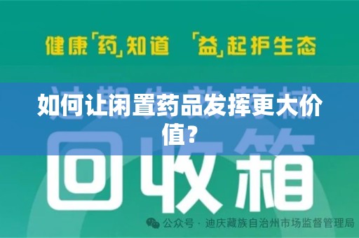湛江如何让闲置药品发挥更大价值？