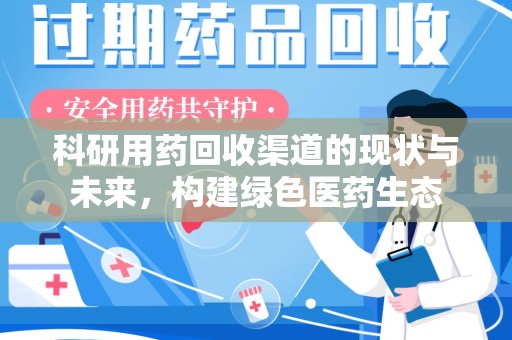 湛江科研用药回收渠道的现状与未来，构建绿色医药生态