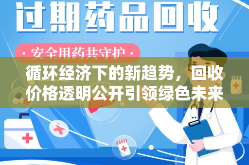 湛江循环经济下的新趋势，回收价格透明公开引领绿色未来