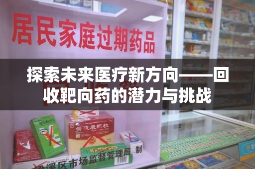 湛江探索未来医疗新方向——回收靶向药的潜力与挑战