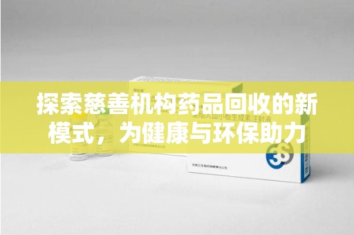 湛江探索慈善机构药品回收的新模式，为健康与环保助力