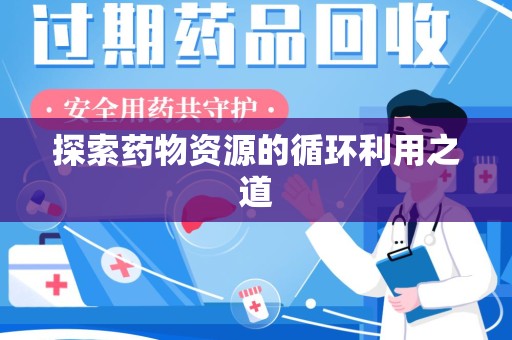 湛江探索药物资源的循环利用之道
