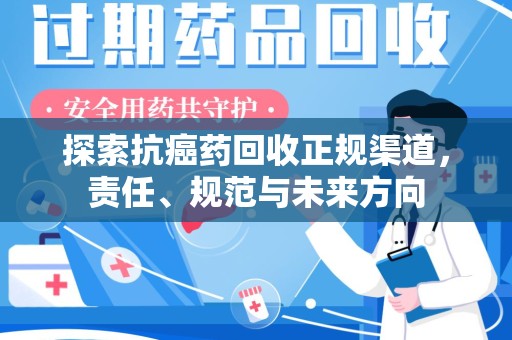 湛江探索抗癌药回收正规渠道，责任、规范与未来方向