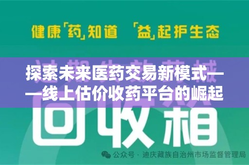 湛江探索未来医药交易新模式——线上估价收药平台的崛起与价值