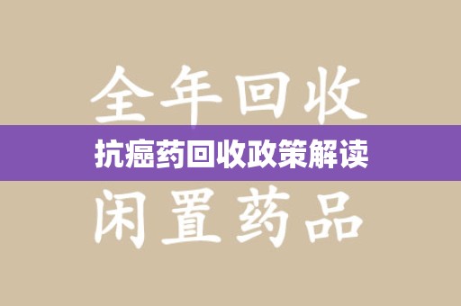 湛江抗癌药回收政策解读