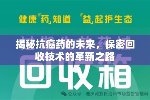 湛江揭秘抗癌药的未来，保密回收技术的革新之路
