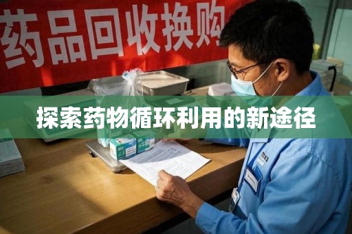 湛江探索药物循环利用的新途径