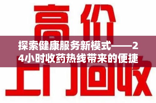 湛江探索健康服务新模式——24小时收药热线带来的便捷与未来展望