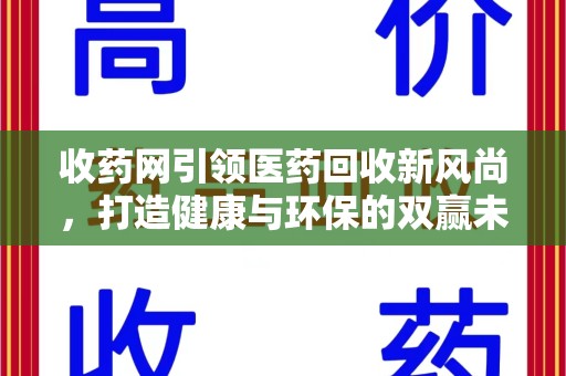 湛江收药网引领医药回收新风尚，打造健康与环保的双赢未来
