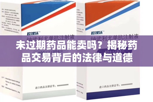 湛江未过期药品能卖吗？揭秘药品交易背后的法律与道德