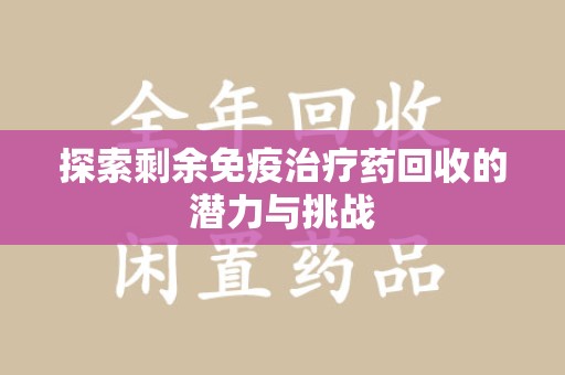 湛江探索剩余免疫治疗药回收的潜力与挑战