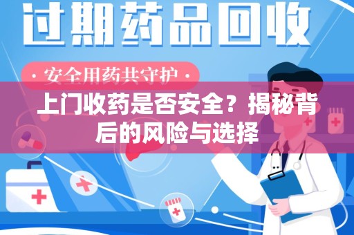 湛江上门收药是否安全？揭秘背后的风险与选择