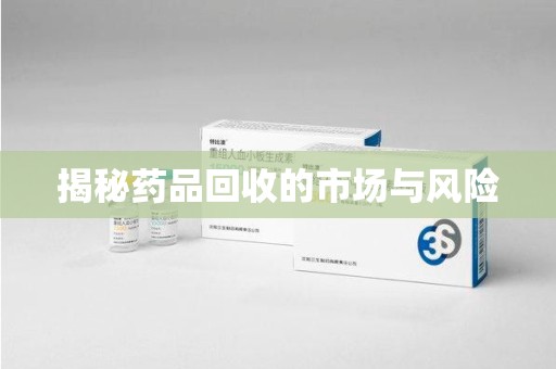 湛江揭秘药品回收的市场与风险