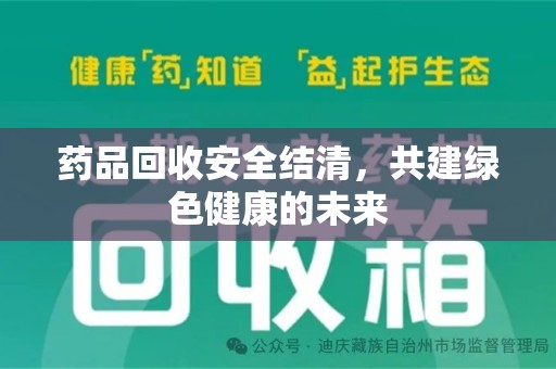 湛江药品回收安全结清，共建绿色健康的未来