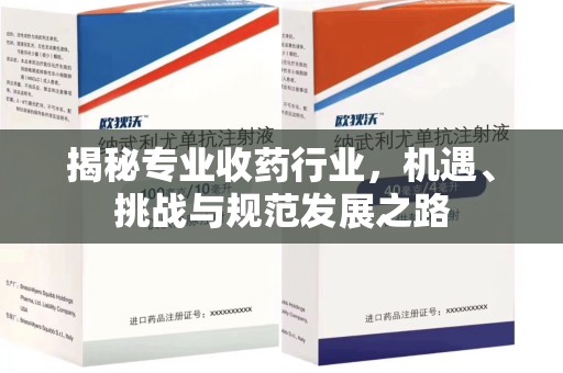 湛江揭秘专业收药行业，机遇、挑战与规范发展之路