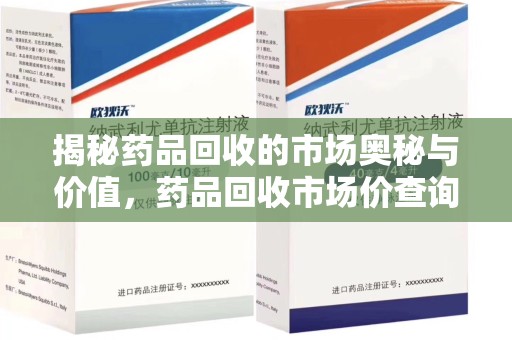 湛江揭秘药品回收的市场奥秘与价值，药品回收市场价查询的新趋势