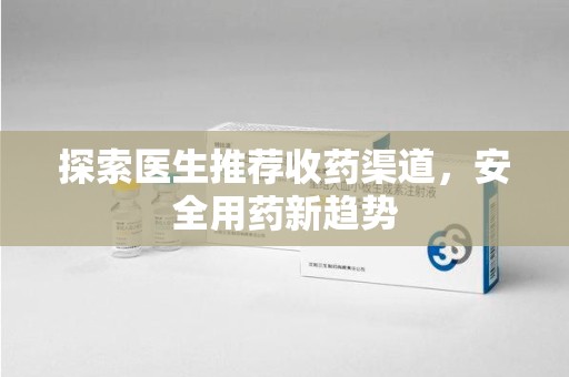湛江探索医生推荐收药渠道，安全用药新趋势