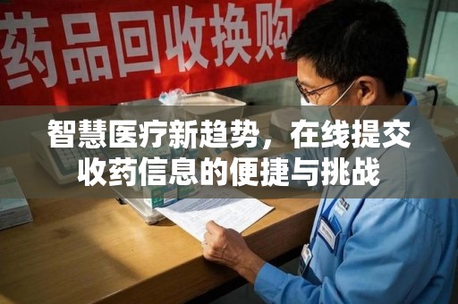湛江智慧医疗新趋势，在线提交收药信息的便捷与挑战