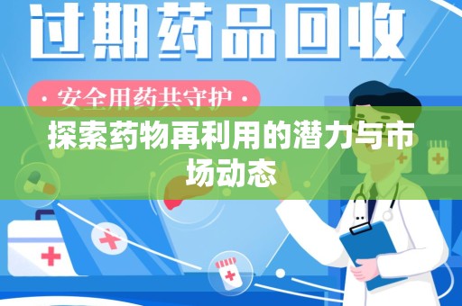 湛江探索药物再利用的潜力与市场动态