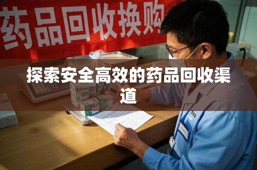 湛江探索安全高效的药品回收渠道