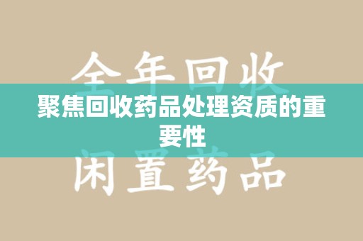 湛江聚焦回收药品处理资质的重要性