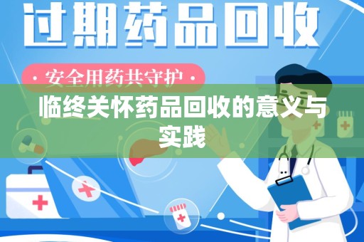 湛江临终关怀药品回收的意义与实践
