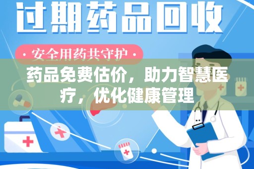 湛江药品免费估价，助力智慧医疗，优化健康管理