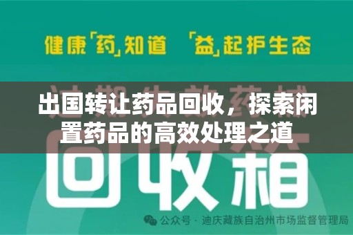 湛江出国转让药品回收，探索闲置药品的高效处理之道
