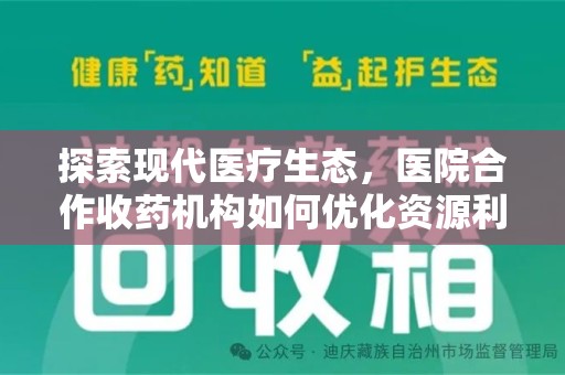 湛江探索现代医疗生态，医院合作收药机构如何优化资源利用