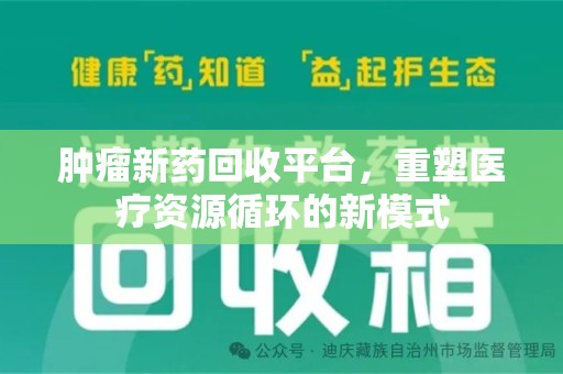 湛江肿瘤新药回收平台，重塑医疗资源循环的新模式