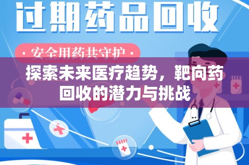 湛江探索未来医疗趋势，靶向药回收的潜力与挑战