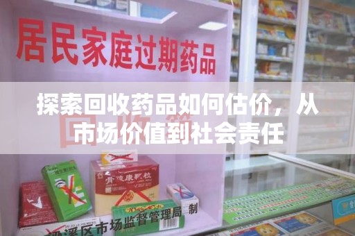 湛江探索回收药品如何估价，从市场价值到社会责任