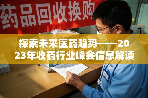 湛江探索未来医药趋势——2023年收药行业峰会信息解读