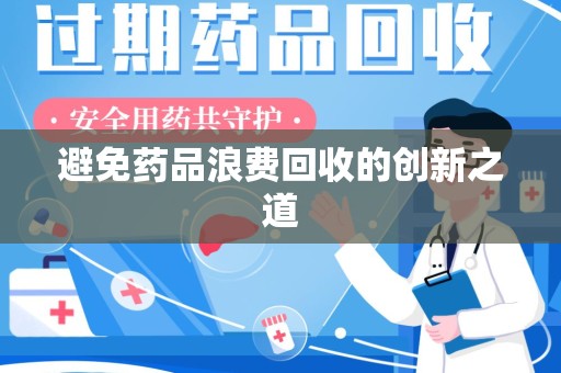 湛江避免药品浪费回收的创新之道