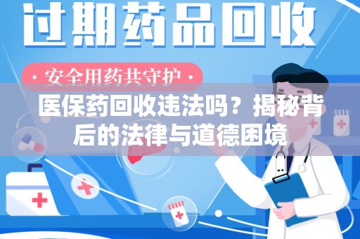 湛江医保药回收违法吗？揭秘背后的法律与道德困境