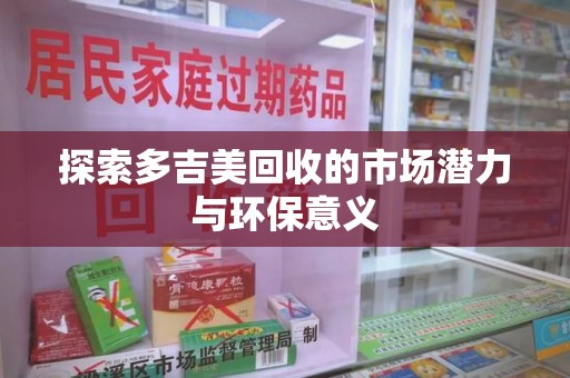 湛江探索多吉美回收的市场潜力与环保意义