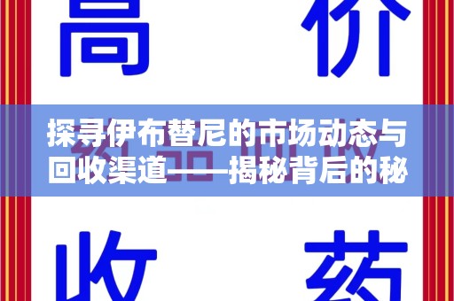 湛江探寻伊布替尼的市场动态与回收渠道——揭秘背后的秘密
