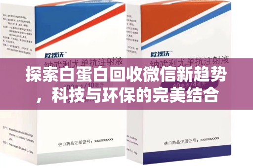 湛江探索白蛋白回收微信新趋势，科技与环保的完美结合