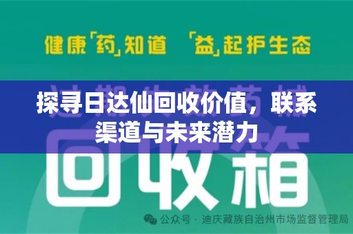 湛江探寻日达仙回收价值，联系渠道与未来潜力