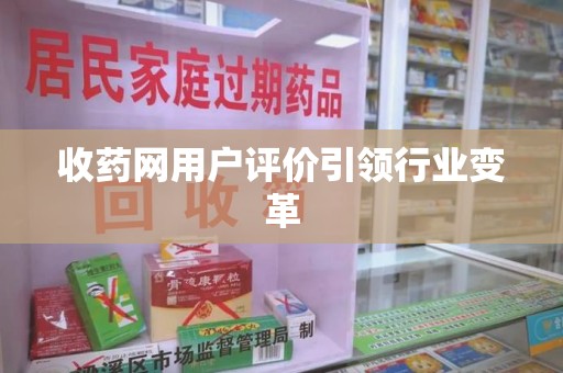 湛江收药网用户评价引领行业变革