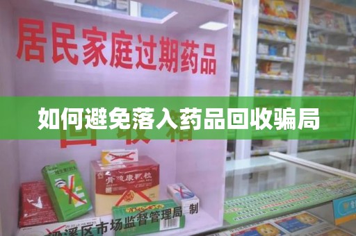 湛江如何避免落入药品回收骗局