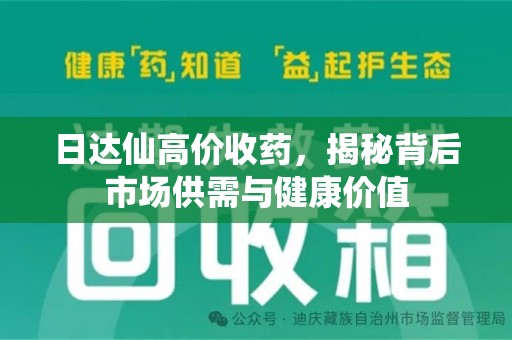 湛江日达仙高价收药，揭秘背后市场供需与健康价值