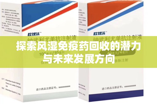 湛江探索风湿免疫药回收的潜力与未来发展方向