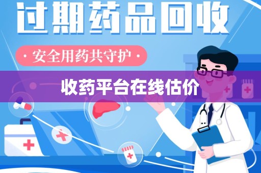 湛江收药平台在线估价