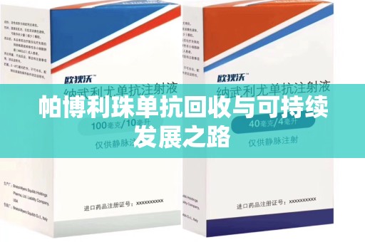 湛江帕博利珠单抗回收与可持续发展之路