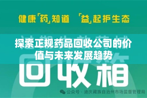 湛江探索正规药品回收公司的价值与未来发展趋势