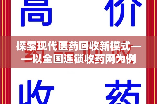 湛江探索现代医药回收新模式——以全国连锁收药网为例