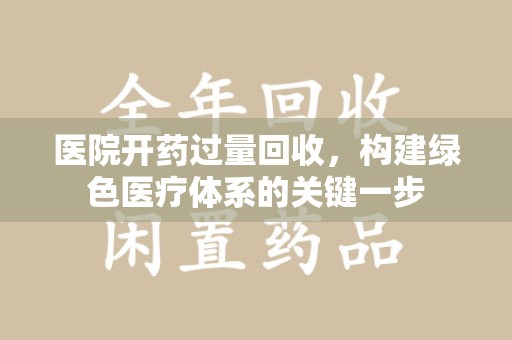 湛江医院开药过量回收，构建绿色医疗体系的关键一步