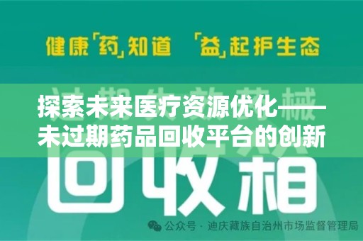湛江探索未来医疗资源优化——未过期药品回收平台的创新价值