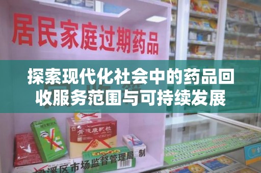 湛江探索现代化社会中的药品回收服务范围与可持续发展